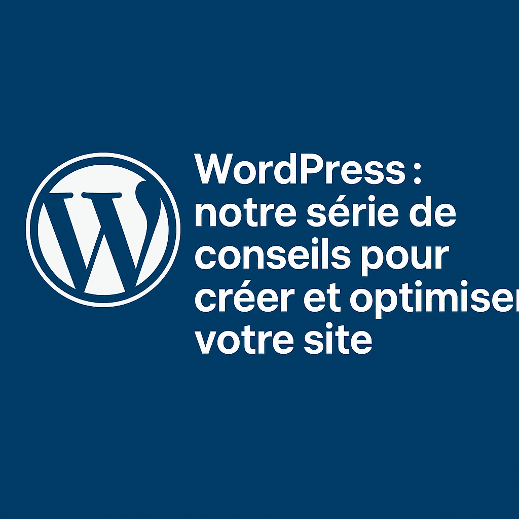 WordPress : notre série de conseils pour créer et optimiser votre site miniature